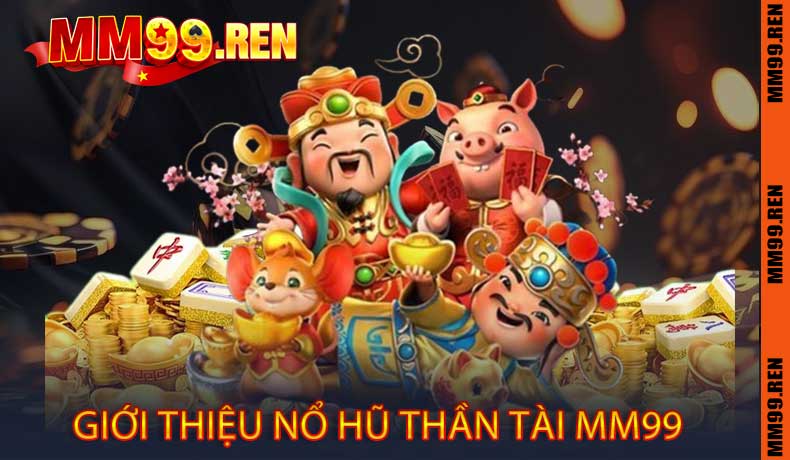 Giới Thiệu Trò Chơi Nổ Hũ Thần Tài MM99