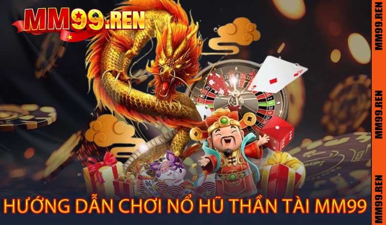 Hướng Dẫn Chơi Nổ Hũ Thần Tài MM99