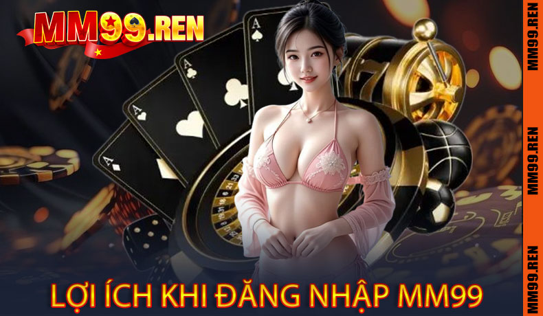 Lợi ích khi đăng nhập MM99